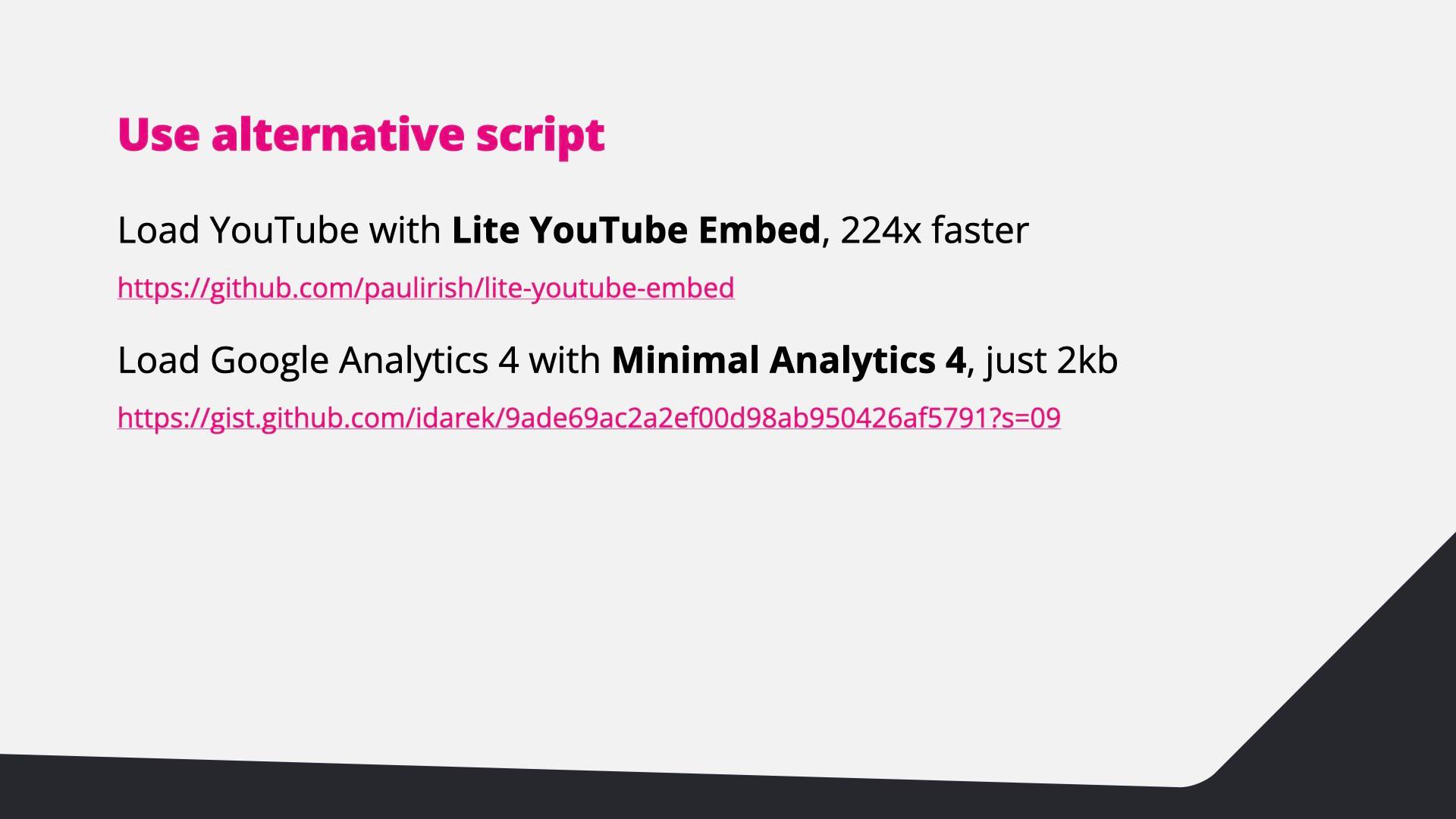 Use alternative scripts: Lite YouTube Embed is 224× faster, and Minimal Analytics 4 is just 2 kB.