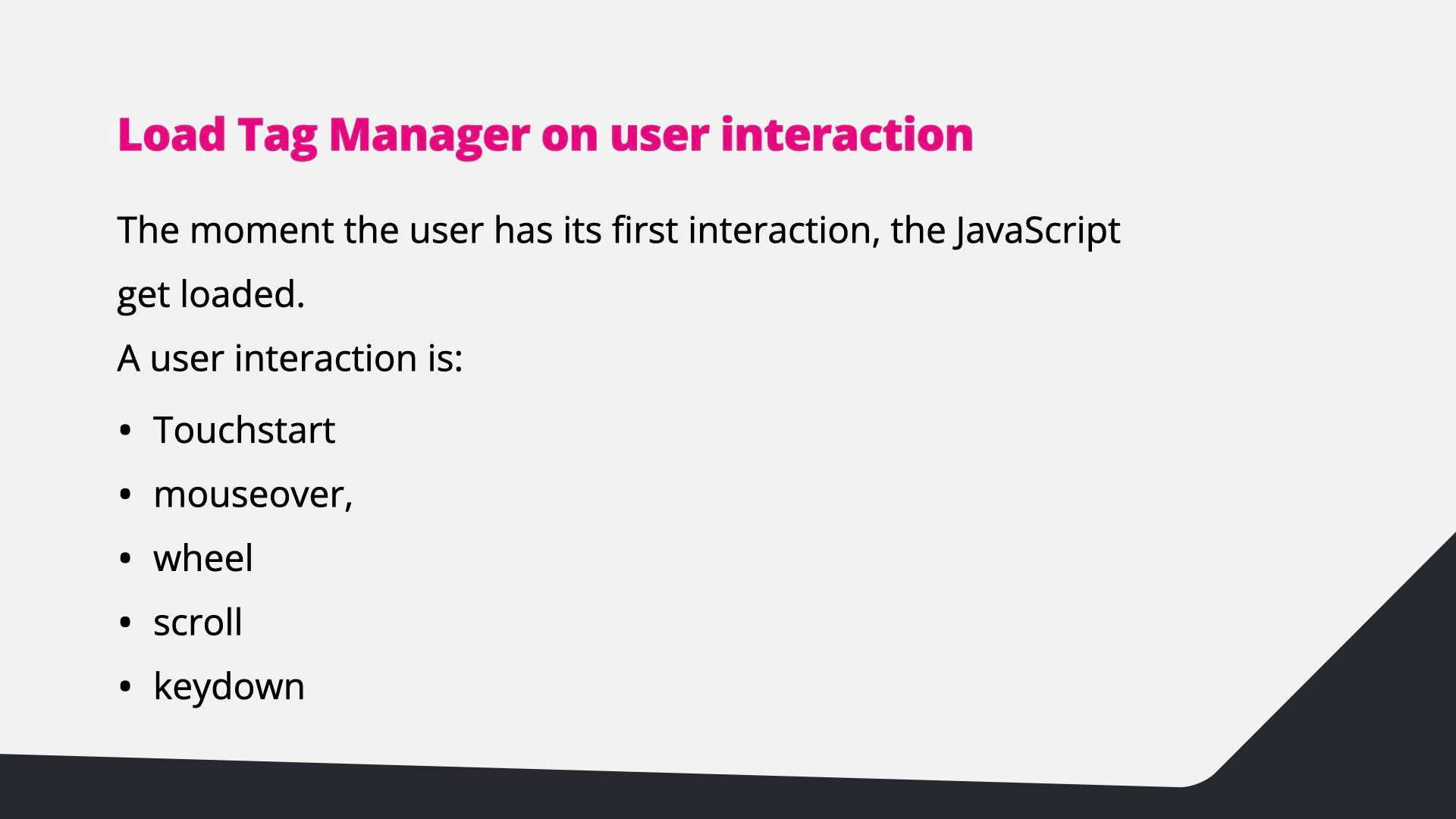 The JavaScript loads at the first interaction: touchstart, mouseover, wheel, scroll or keydown.