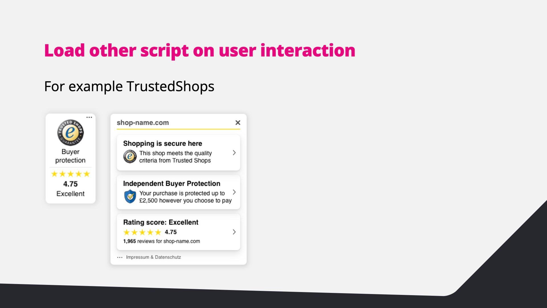 Load other scripts on user interaction, for example the Trusted Shops badge and popup.