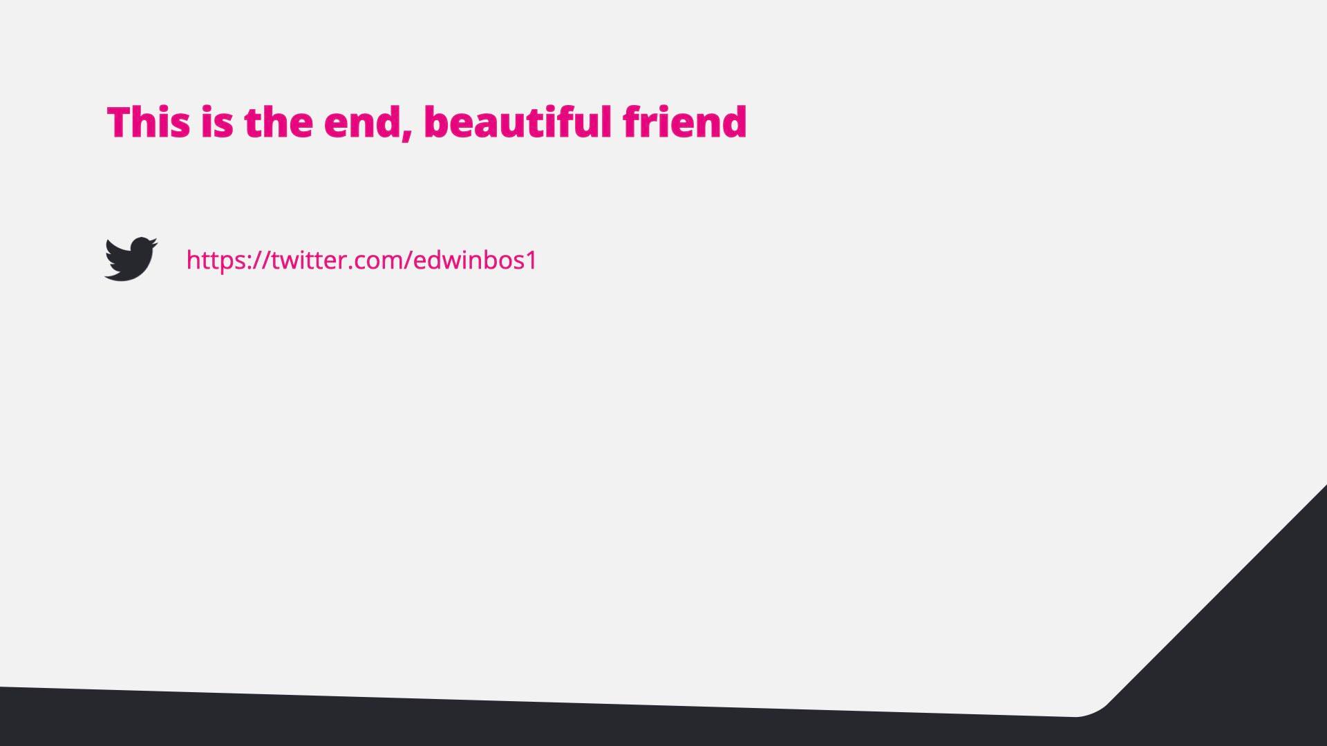 This is the end, with a link to Edwin on Twitter.